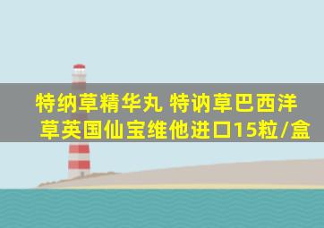 特纳草精华丸 特讷草巴西洋草英国仙宝维他进口15粒/盒